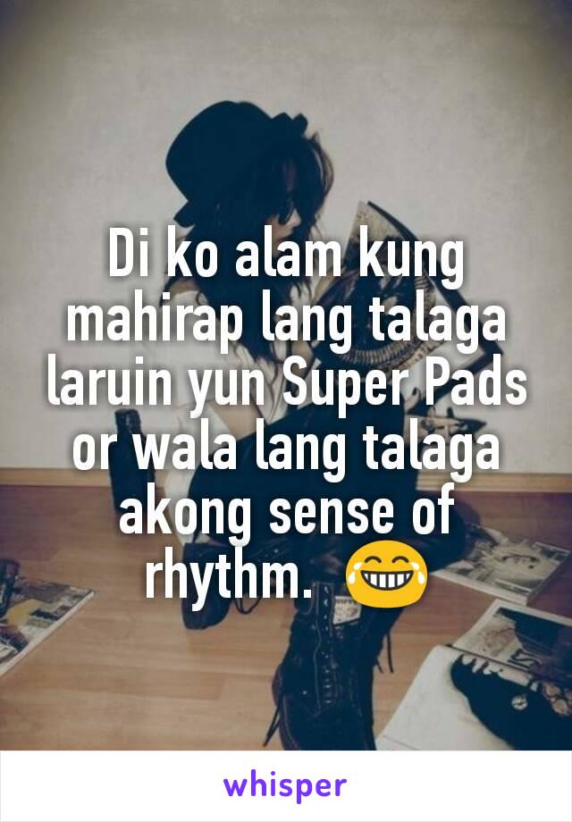 Di ko alam kung mahirap lang talaga laruin yun Super Pads or wala lang talaga akong sense of rhythm.  😂