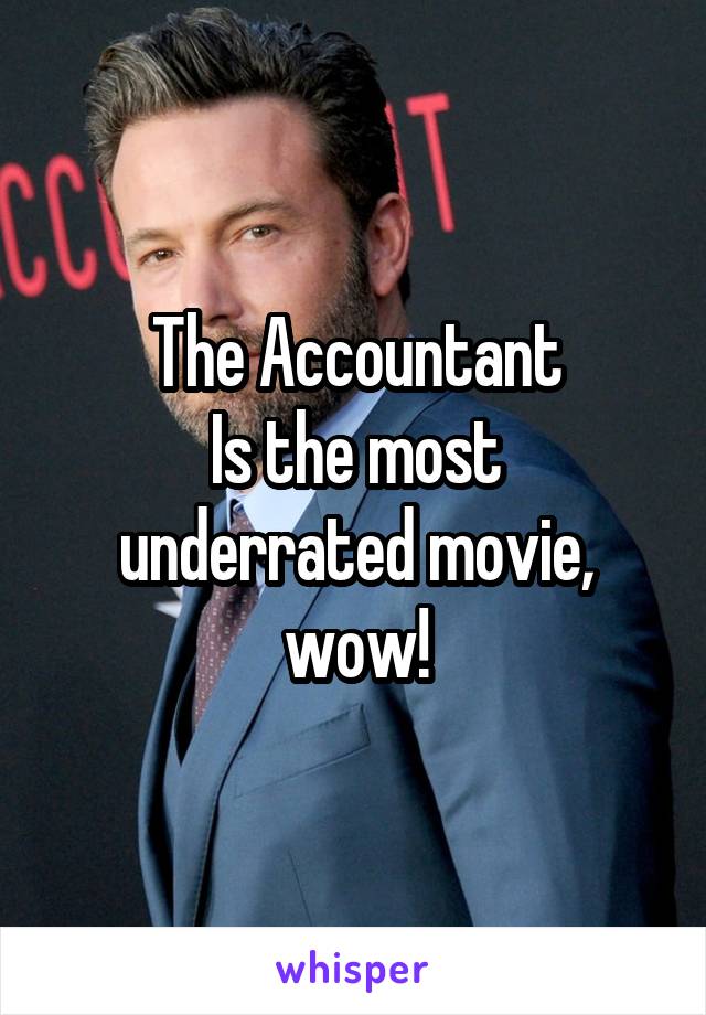 The Accountant
Is the most underrated movie, wow!