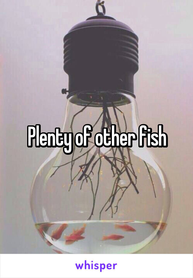 Plenty of other fish