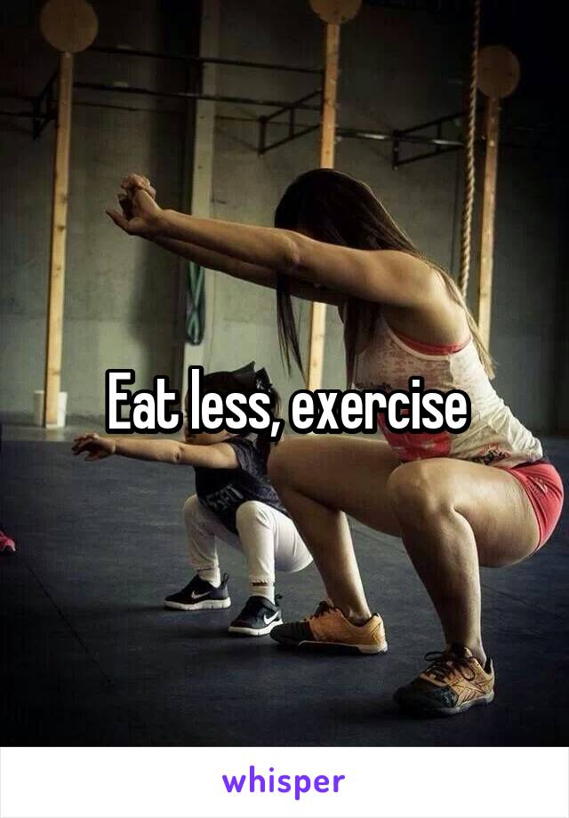 Eat less, exercise