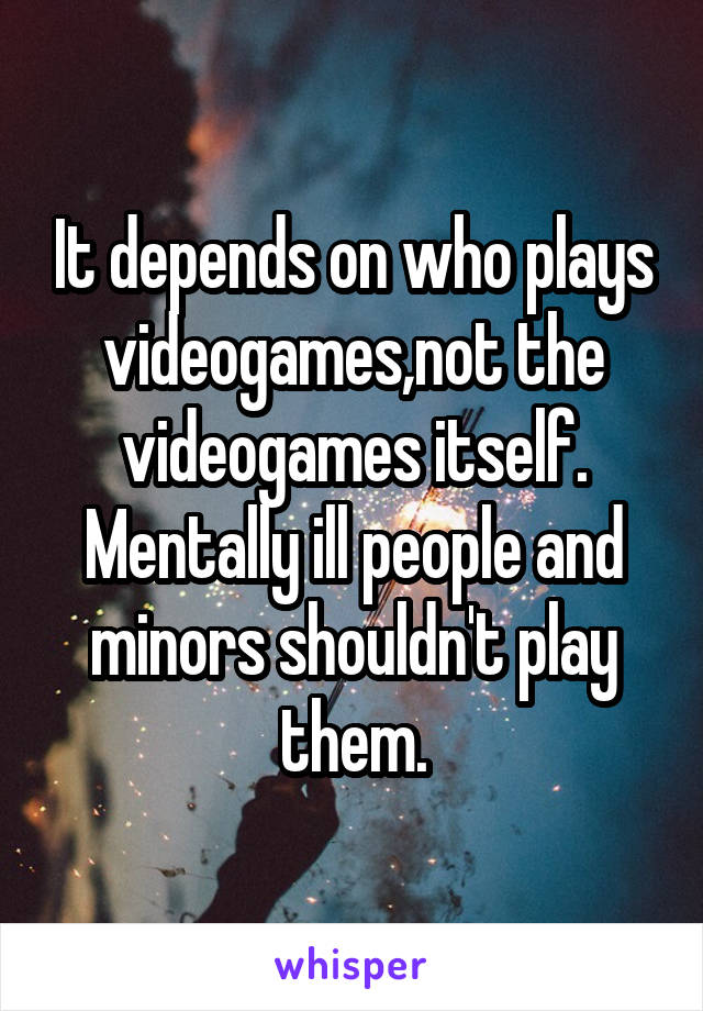 It depends on who plays videogames,not the videogames itself.
Mentally ill people and minors shouldn't play them.
