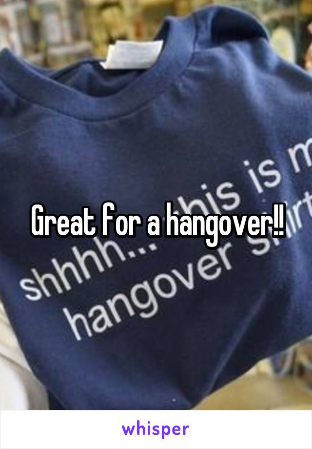 Great for a hangover!!