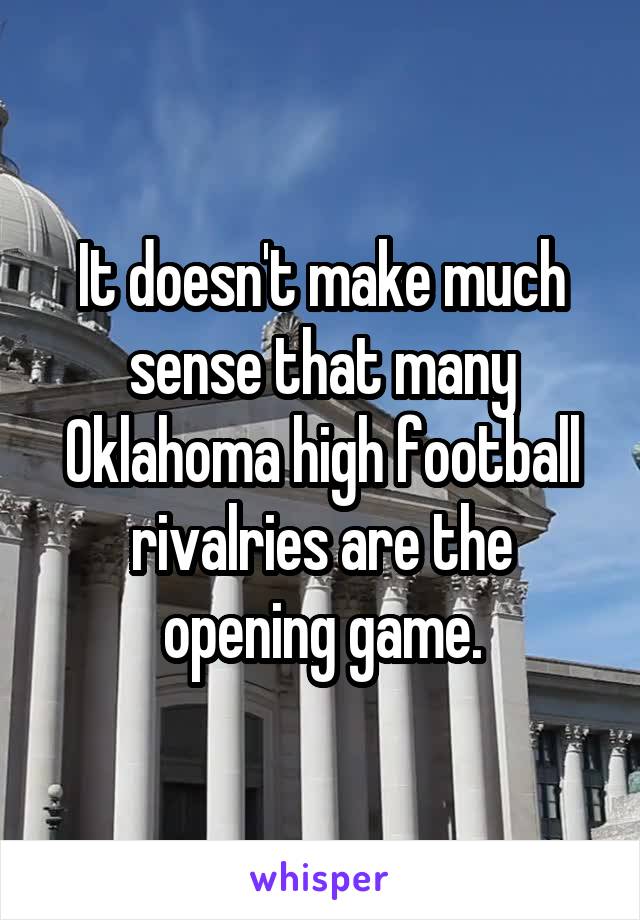 It doesn't make much sense that many Oklahoma high football rivalries are the opening game.