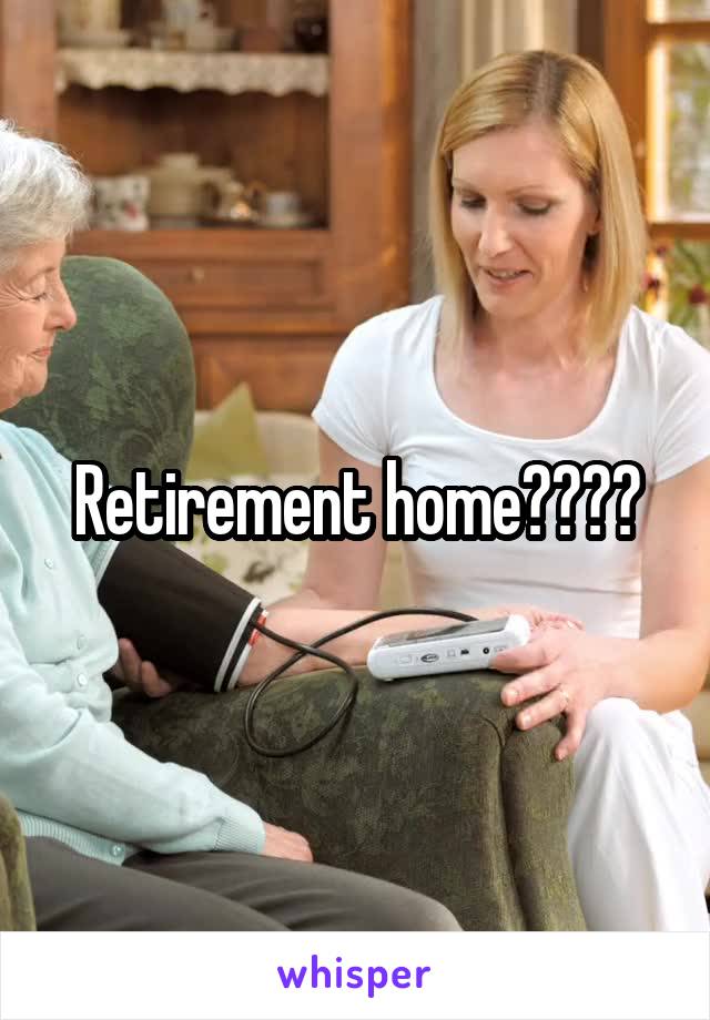 Retirement home????