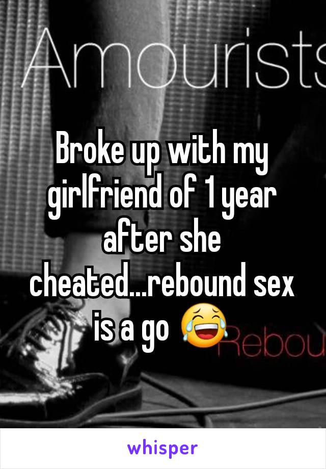 Broke up with my girlfriend of 1 year after she cheated...rebound sex is a go 😂