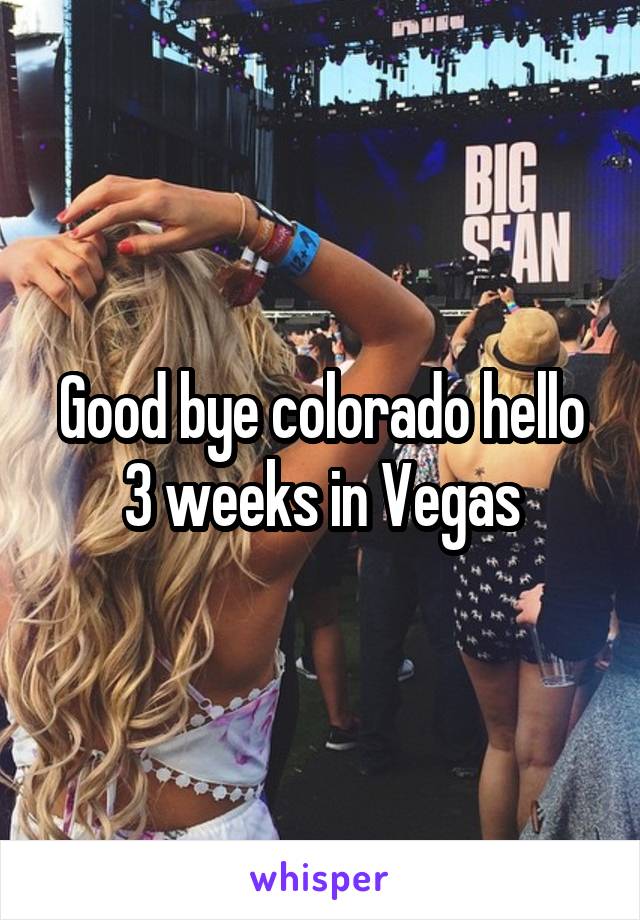 Good bye colorado hello 3 weeks in Vegas
