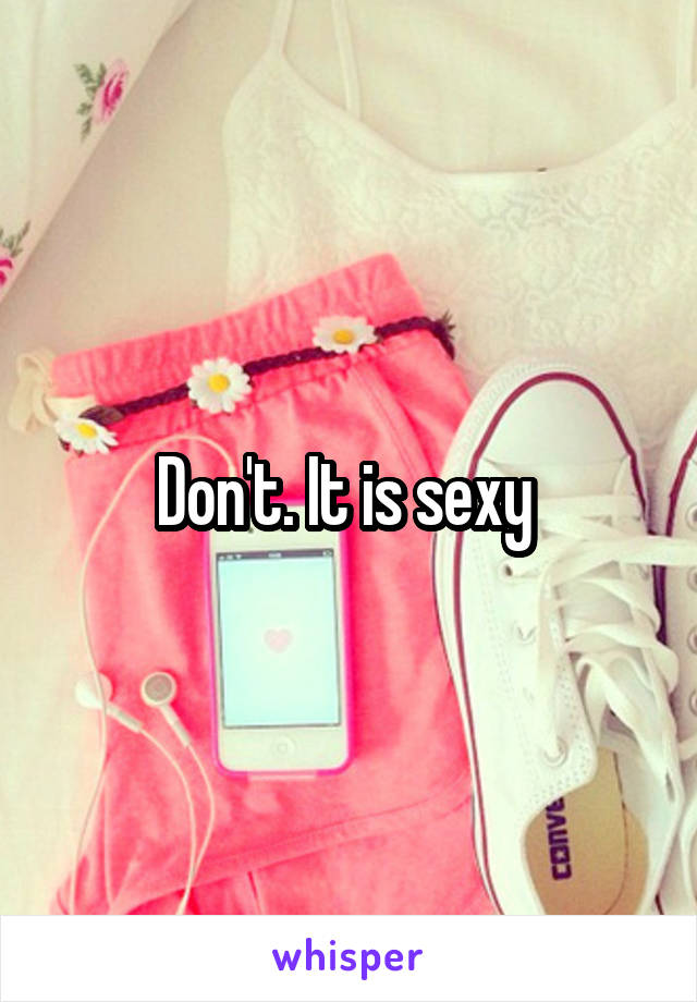 Don't. It is sexy 