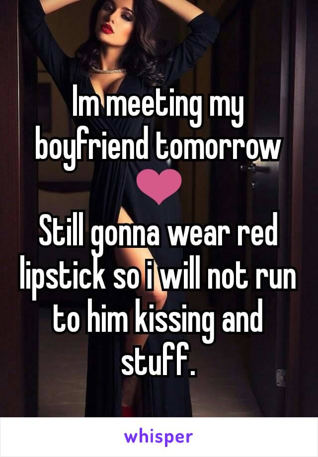 Im meeting my boyfriend tomorrow
❤
Still gonna wear red lipstick so i will not run to him kissing and stuff.
