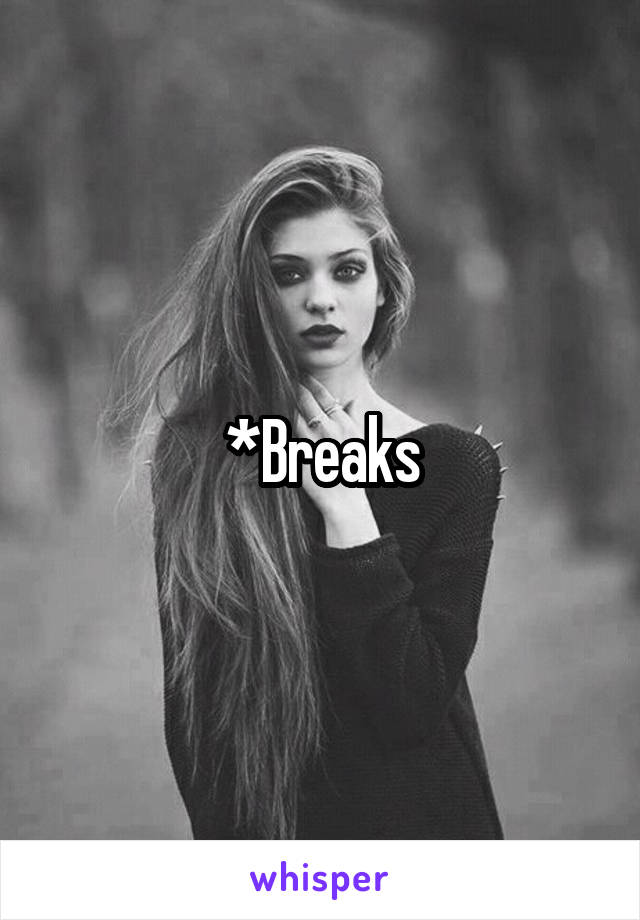 *Breaks
