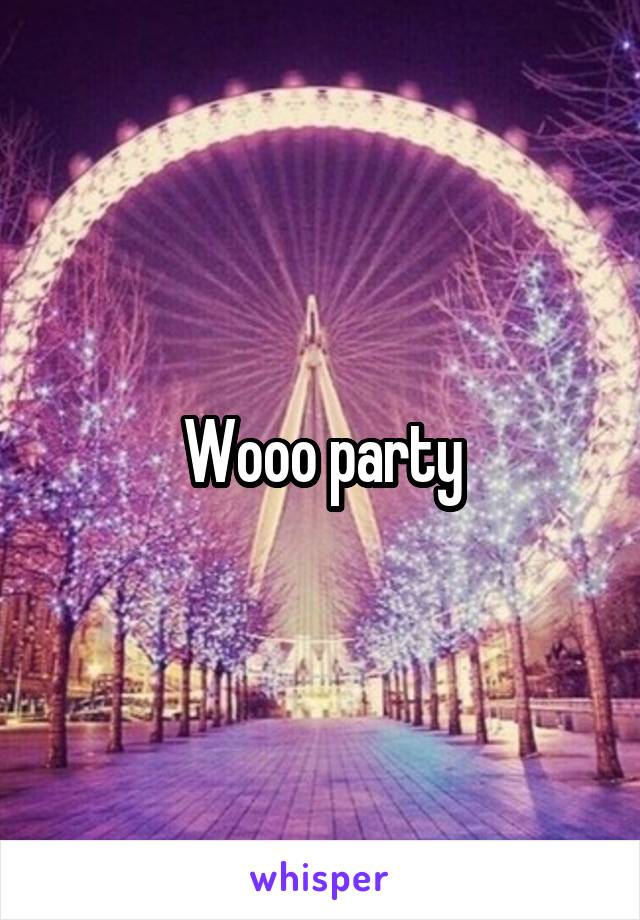 Wooo party