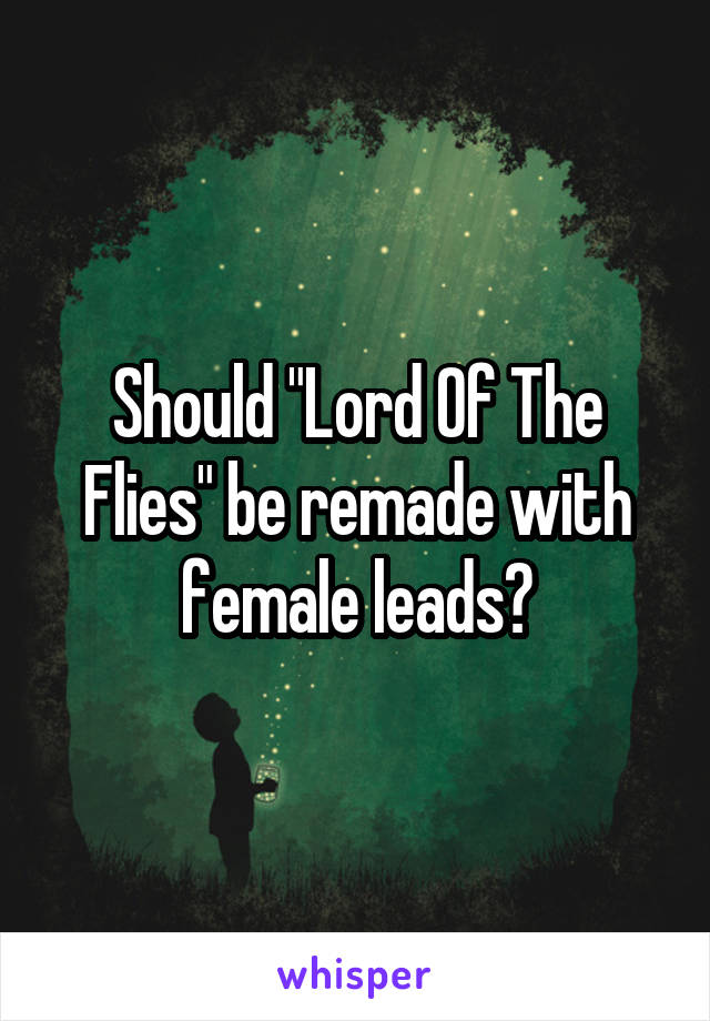 Should "Lord Of The Flies" be remade with female leads?