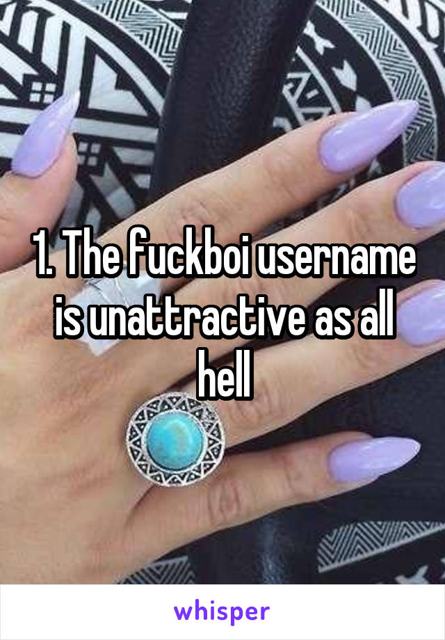 1. The fuckboi username is unattractive as all hell