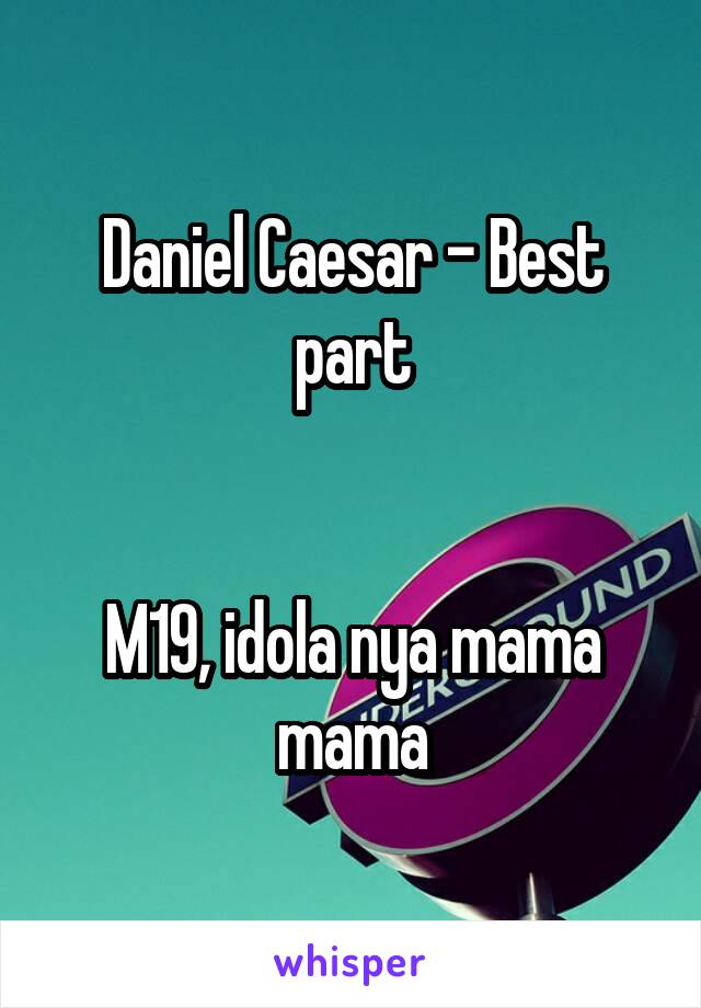 Daniel Caesar - Best part


M19, idola nya mama mama