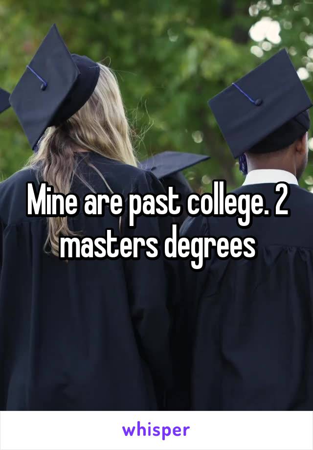Mine are past college. 2 masters degrees