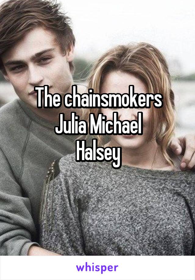 The chainsmokers
Julia Michael
Halsey
