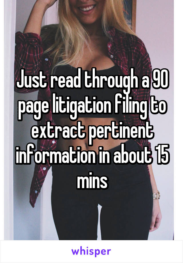 Just read through a 90 page litigation filing to extract pertinent information in about 15 mins