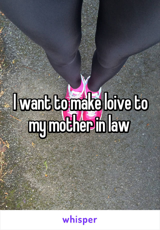 I want to make loive to my mother in law 
