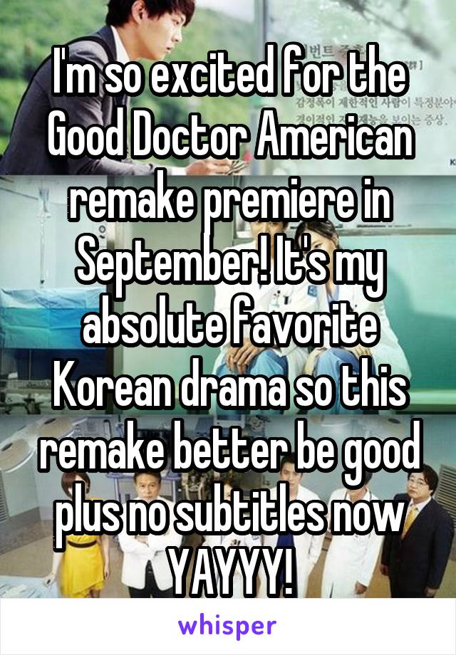 I'm so excited for the Good Doctor American remake premiere in September! It's my absolute favorite Korean drama so this remake better be good plus no subtitles now YAYYY!