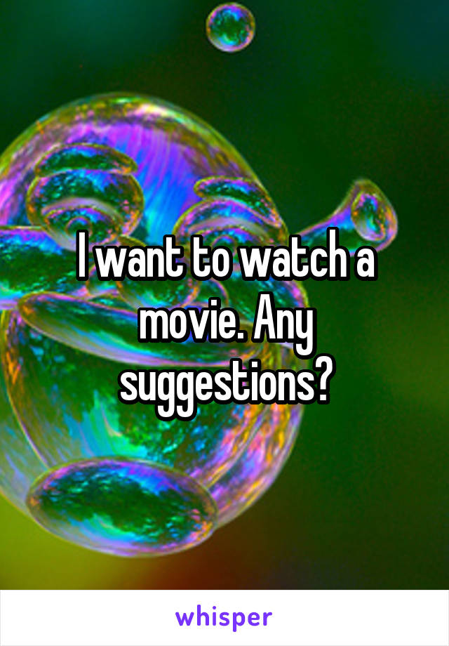 I want to watch a movie. Any suggestions?