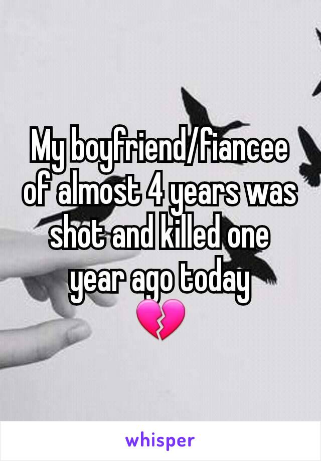 My boyfriend/fiancee of almost 4 years was shot and killed one year ago today
💔