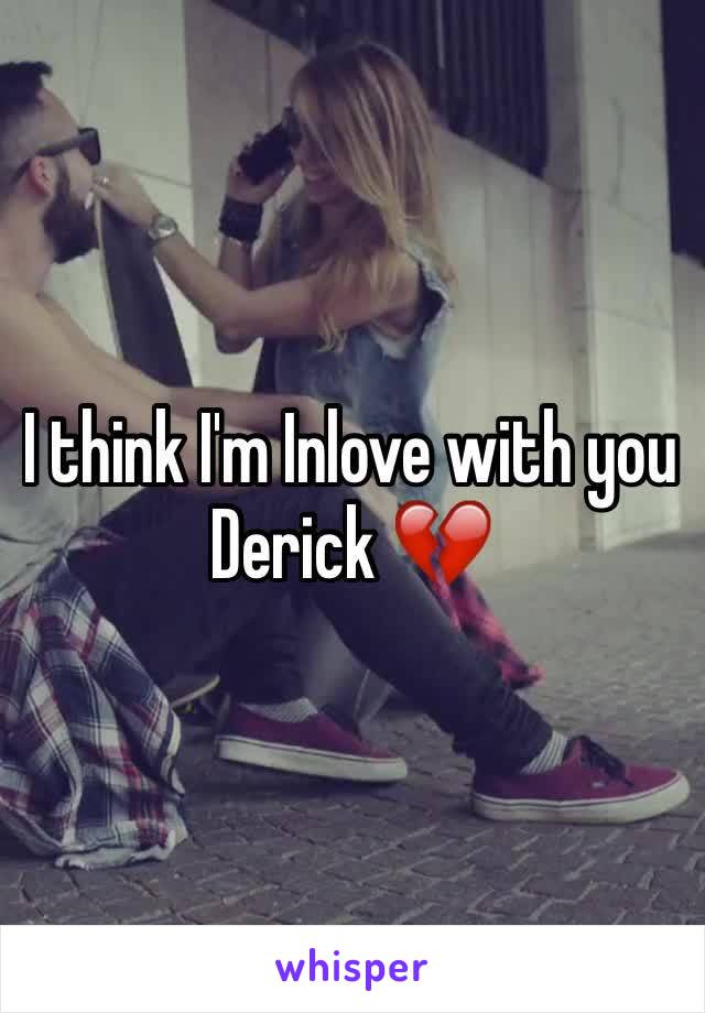 I think I'm Inlove with you Derick 💔