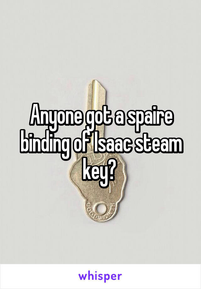 Anyone got a spaire binding of Isaac steam key? 