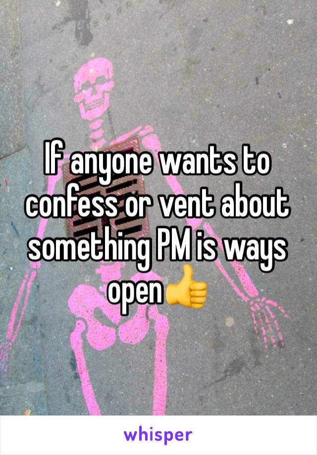 If anyone wants to confess or vent about something PM is ways open👍