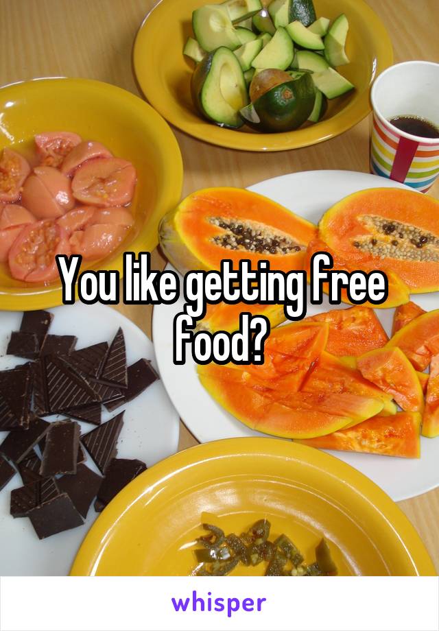You like getting free food?