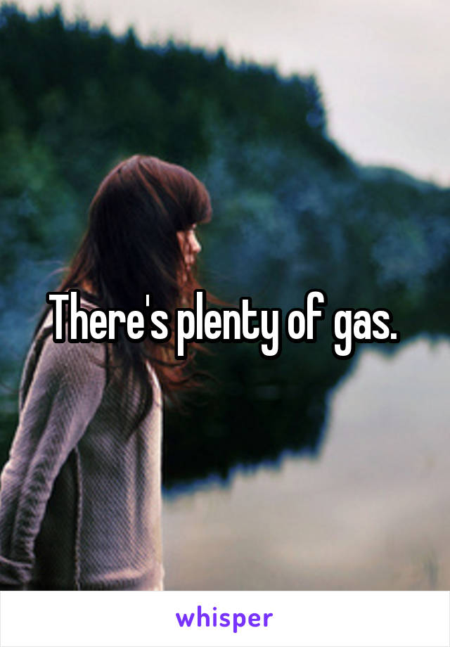 There's plenty of gas. 