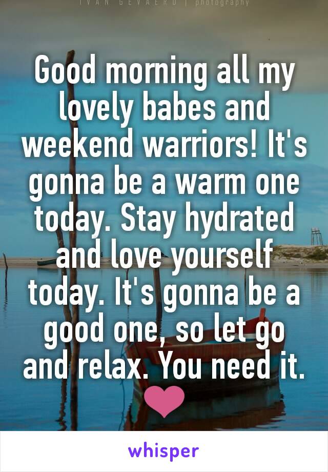 Good morning all my lovely babes and weekend warriors! It's gonna be a warm one today. Stay hydrated and love yourself today. It's gonna be a good one, so let go and relax. You need it.
❤