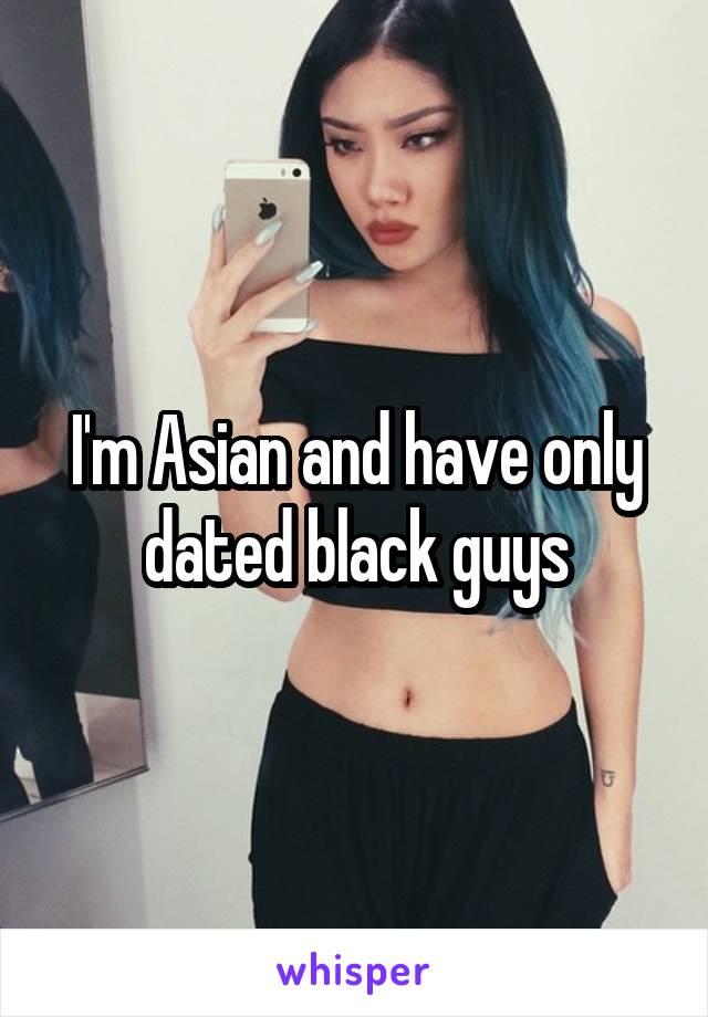 I'm Asian and have only dated black guys