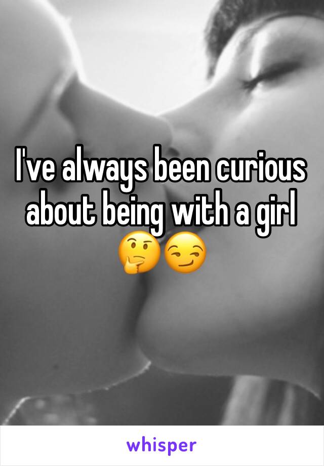 I've always been curious about being with a girl 🤔😏