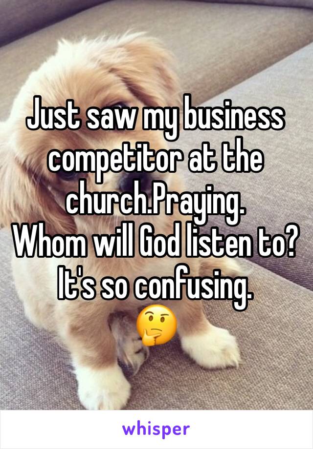 Just saw my business competitor at the church.Praying.
Whom will God listen to?
It's so confusing.
🤔
