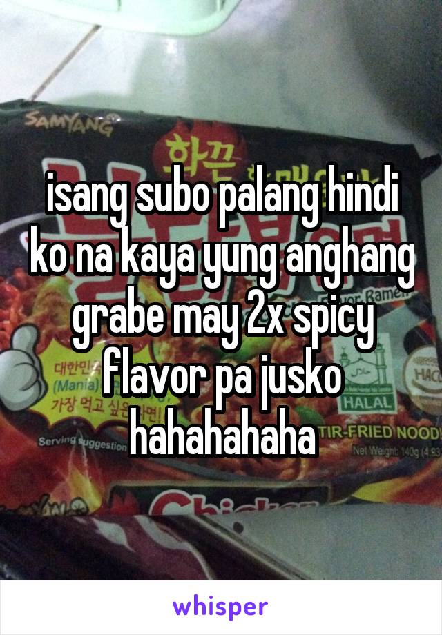 isang subo palang hindi ko na kaya yung anghang grabe may 2x spicy flavor pa jusko hahahahaha