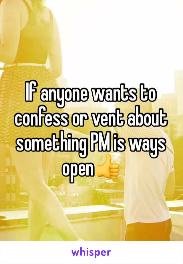 If anyone wants to confess or vent about something PM is ways open👍