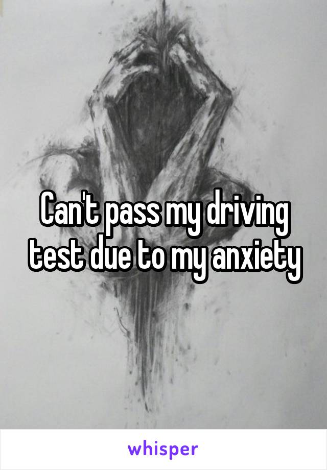 Can't pass my driving test due to my anxiety