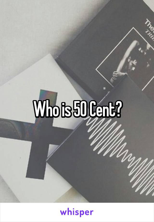 Who is 50 Cent?