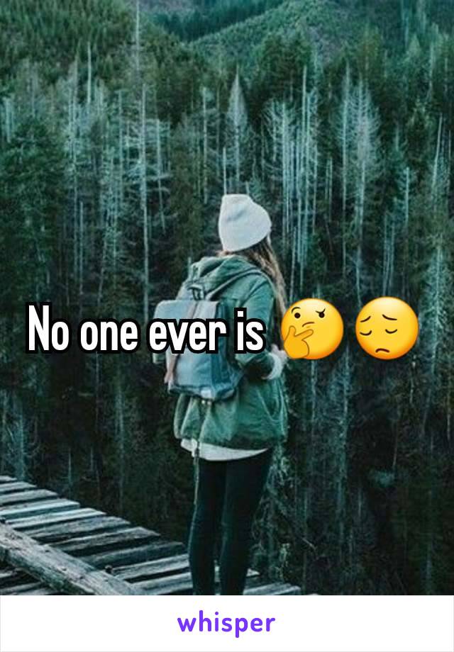 No one ever is 🤔😔