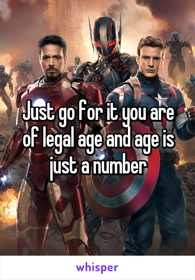 Just go for it you are of legal age and age is just a number