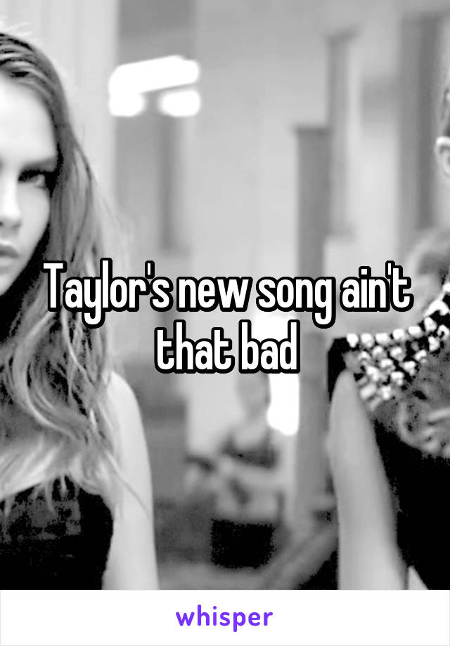 Taylor's new song ain't that bad
