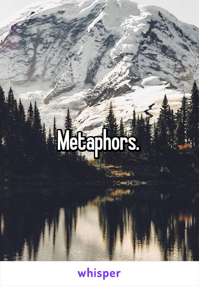 Metaphors. 
