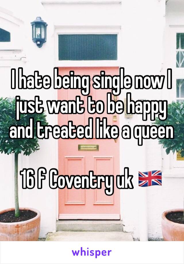 I hate being single now I just want to be happy and treated like a queen 

16 f Coventry uk 🇬🇧 