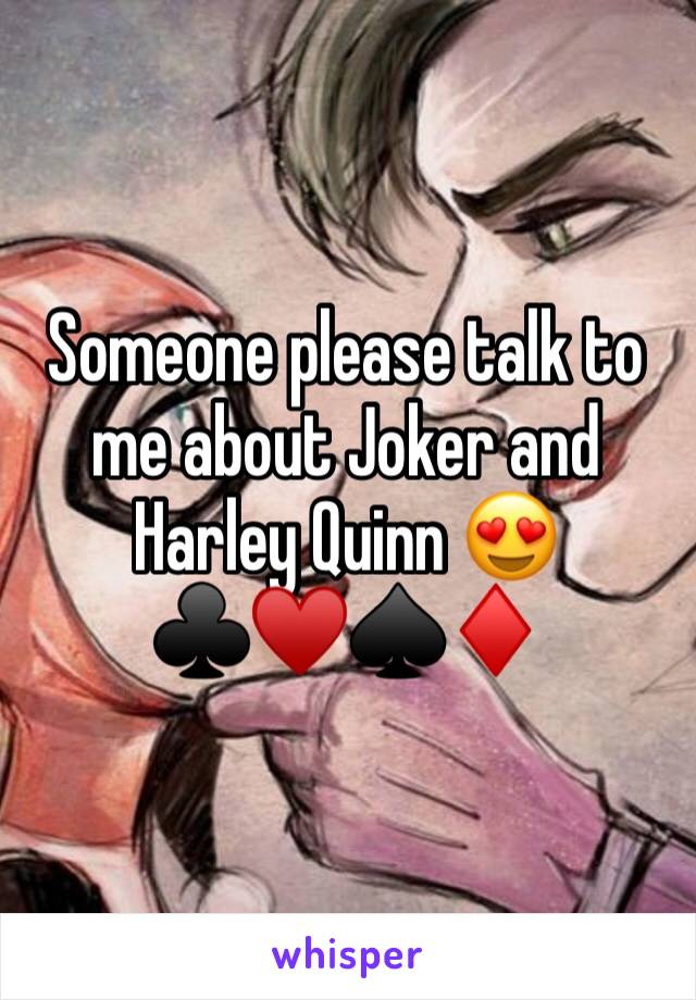 Someone please talk to me about Joker and Harley Quinn 😍
♣️♥️♠️♦️