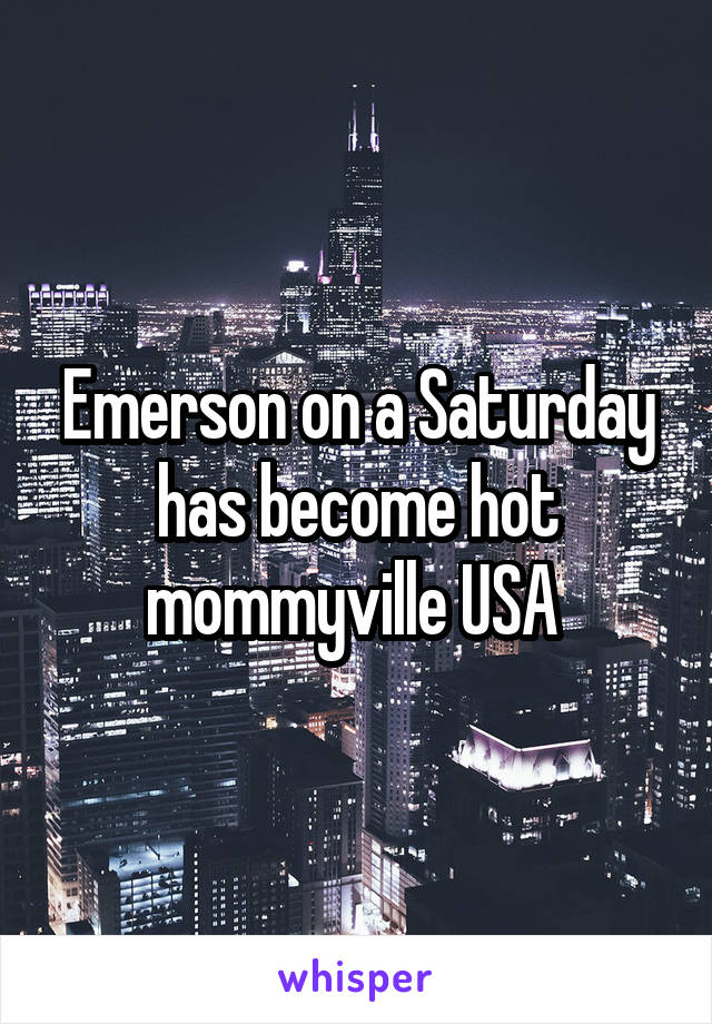 Emerson on a Saturday has become hot mommyville USA 