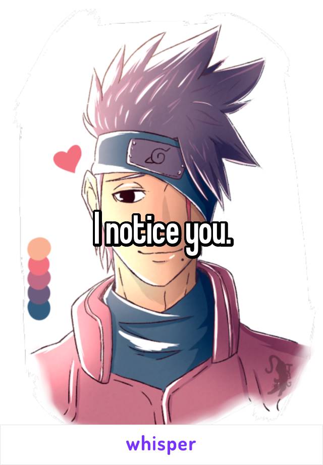 I notice you.