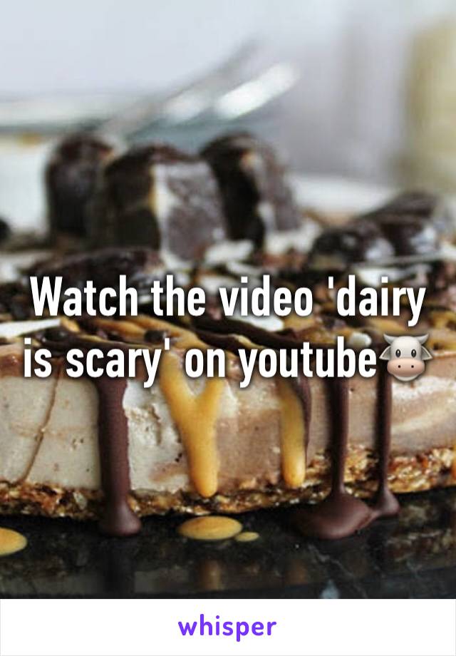 Watch the video 'dairy is scary' on youtube🐮