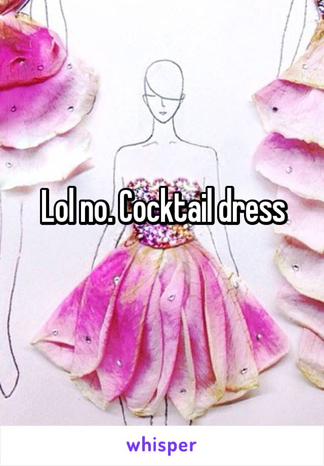 Lol no. Cocktail dress
