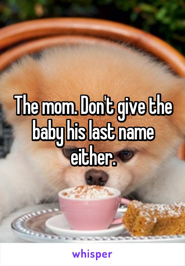 The mom. Don't give the baby his last name either.