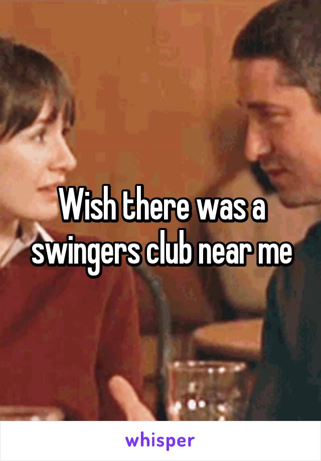 Wish there was a swingers club near me
