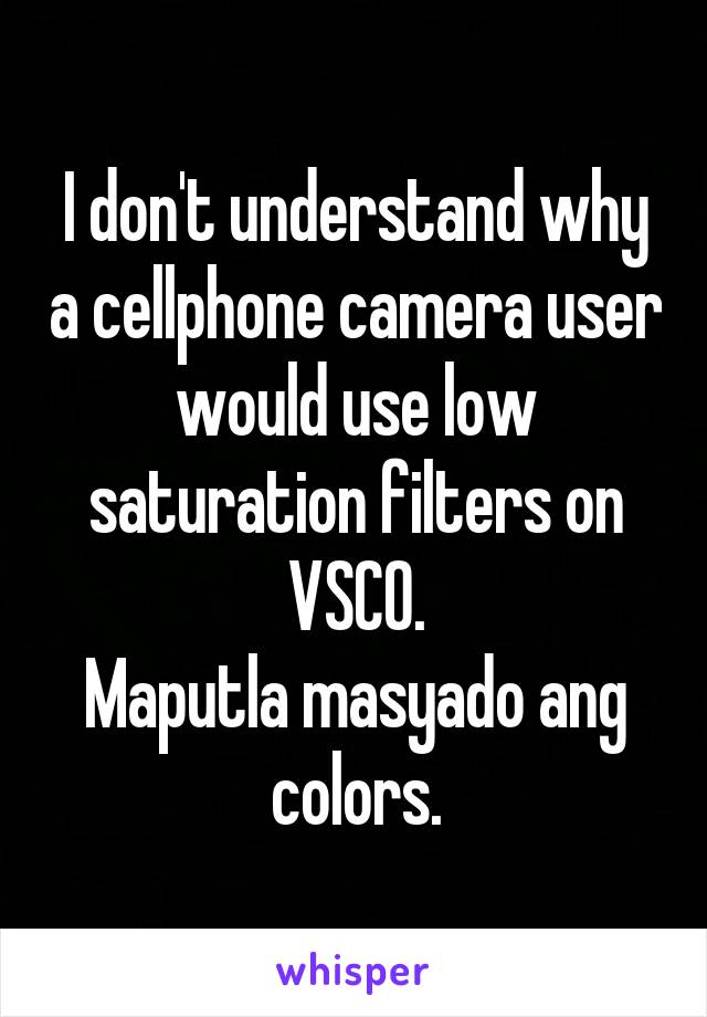 I don't understand why a cellphone camera user would use low saturation filters on VSCO.
Maputla masyado ang colors.